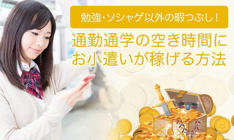勉強・ソシャゲ以外の暇つぶし！通勤通学の空き時間にお小遣いが稼げる方法